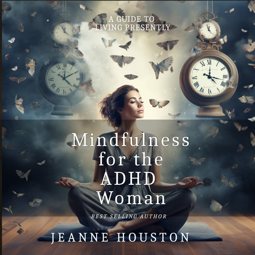 Mindfulness for the ADHD Woman, Jeanne Houston