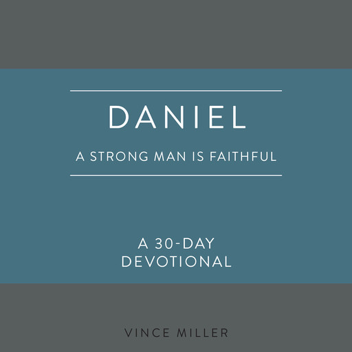 Daniel: A Strong Man Is Faithful, Vince Miller
