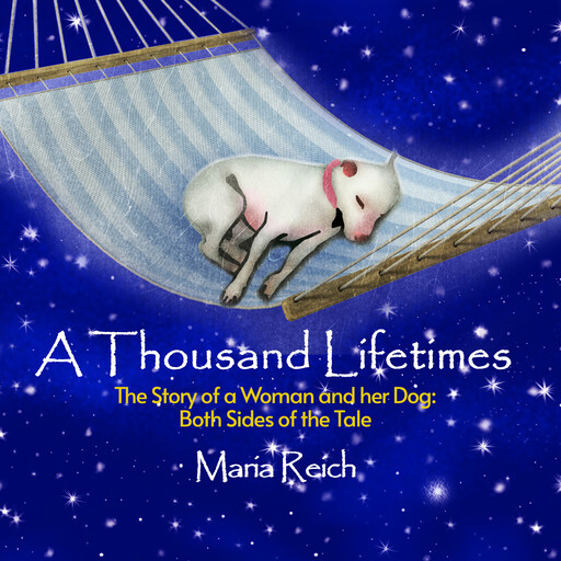 A Thousand Lifetimes: The Story of a Woman and her Dog: Both Sides of the Tale, Maria Reich