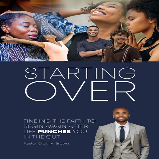 STARTING OVER : FINDING THE FAITH TO BEGIN AGAIN AFTER LIFE PUNCHES YOU IN THE GUT, PASTOR CRAIG A. BROWN