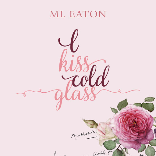 I Kiss Cold Glass, M.L. Eaton