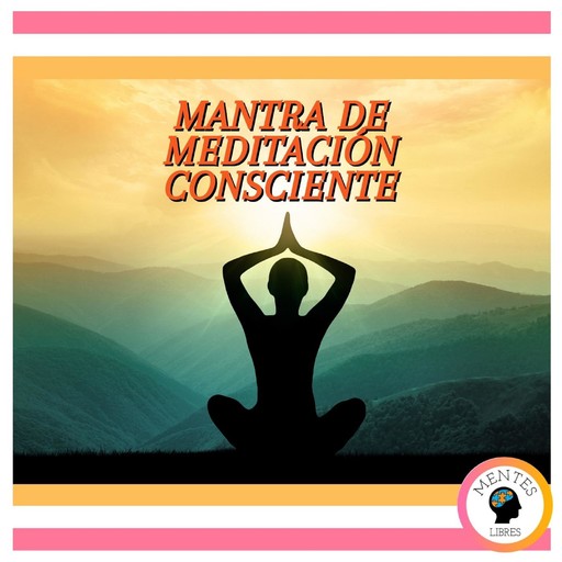 Mantra De Meditación Consciente, MENTES LIBRES