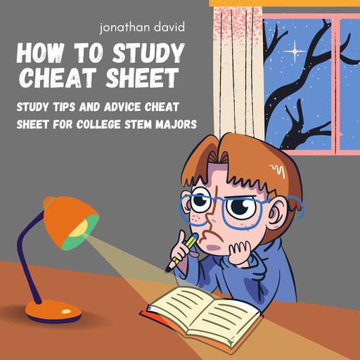 How to Study Cheat Sheet: Study tips and advice cheat sheet for college STEM majors, Jonathan David