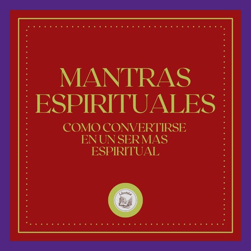 Mantras Espirituales: Como convertirse en un ser mas Espiritual, LIBROTEKA