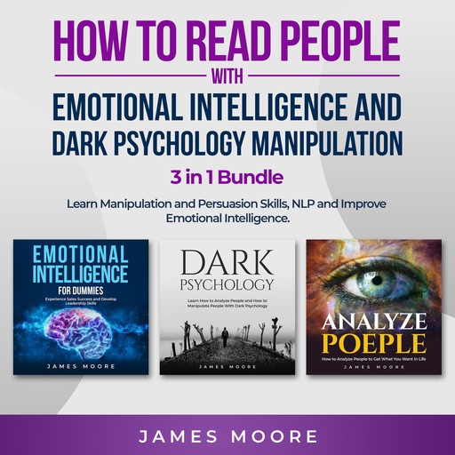 How to Read People with Emotional Intelligence and Dark Psychology Manipulation 3 in 1 Bundle, James Moore