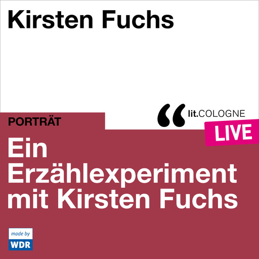 Ein Erzählexperiment mit Kirsten Fuchs - lit.COLOGNE live (ungekürzt), Kirsten Fuchs