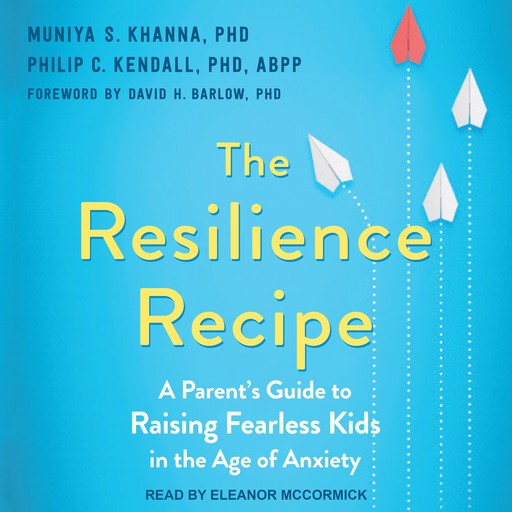 The Resilience Recipe, ABPP, Muniya S. Khanna, Philip C. Kendall, David H. Barlow