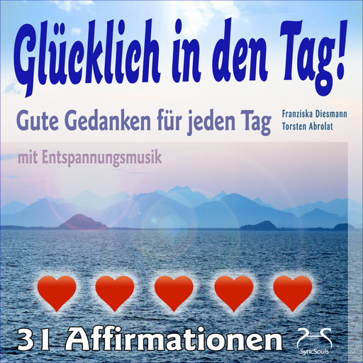 Glücklich in den Tag! Gute Gedanken für jeden Tag - 31 Affirmationen - mit Entspannungsmusik, Franziska Diesmann, Torsten Abrolat