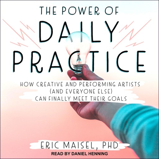 The Power of Daily Practice, Eric Maisel