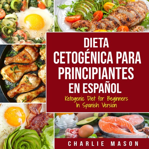Dieta cetogénica para principiantes En Español/ Ketogenic Diet for Beginners In Spanish Version, Charlie Mason