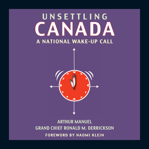 Unsettling Canada - A National Wake-Up Call (Unabridged), Grand Chief Ronald M. Derrickson, Arthur Manuel