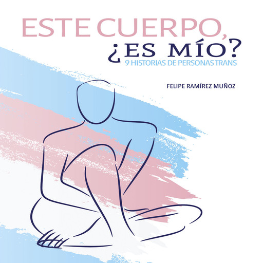 Este cuerpo, ¿es mío? 9 historias de personas trans, Felipe Ramírez Muñoz