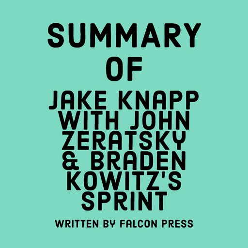 Summary of Jake Knapp with John Zeratsky & Braden Kowitz's Sprint, Falcon Press