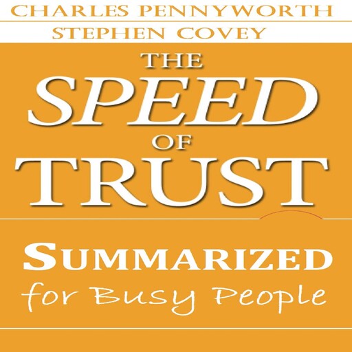 The Speed of Trust Summarized for Busy People, Stephen Covey, Charles Pennyworth