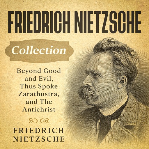 Friedrich Nietzsche Collection: Beyond Good and Evil, Thus Spoke Zarathustra, and The Antichrist, Friedrich Nietzsche