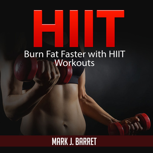 Hiit: Burn Fat Faster with HIIT Workouts, Mark J. Barret
