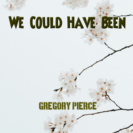 We Could Have Been, Gregory Pierce