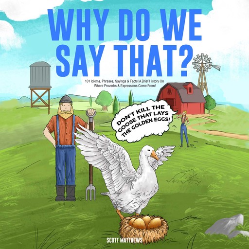 Why Do We Say That? 101 Idioms, Phrases, Sayings & Facts! A Brief History On Where Proverbs & Expressions Come From!, Scott Matthews