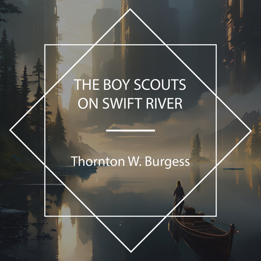 The Boy Scouts on Swift River, Thornton W. Burgess