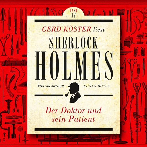 Der Doktor und sein Patient - Gerd Köster liest Sherlock Holmes, Band 17 (Ungekürzt), Arthur Conan Doyle