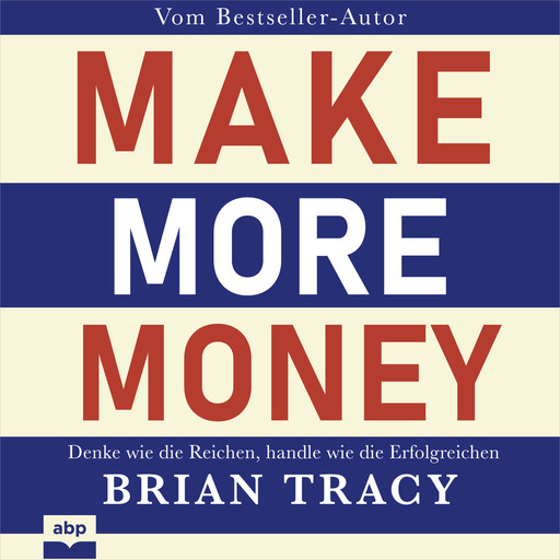 Make More Money - Denke wie die Reichen, handle wie die Erfolgreichen (Ungekürzt), Brian Tracy