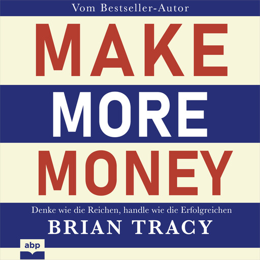 Make More Money - Denke wie die Reichen, handle wie die Erfolgreichen (Ungekürzt), Brian Tracy