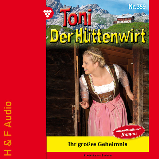 Ihr großes Geheimnis - Toni der Hüttenwirt, Band 359 (ungekürzt), Friederike von Buchner