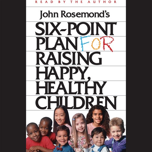 Six-Point Plan for Raising Happy, Healthy Children, John Rosemond