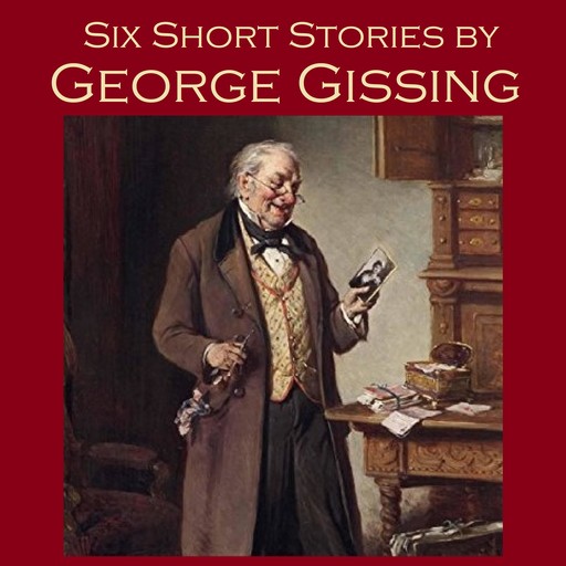 Six Short Stories by George Gissing, George Gissing