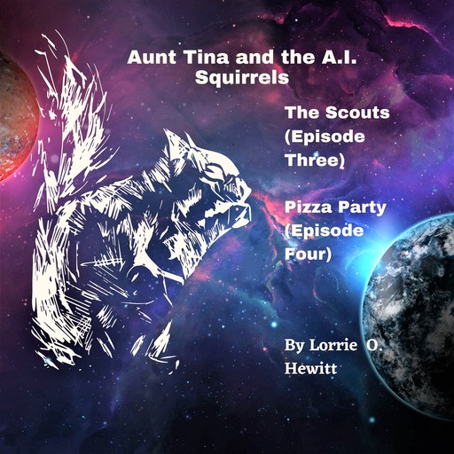 Aunt Tina and the A.I. Squirrels The Scouts (Episode Three) Pizza Party (Episode Four), Lorrie Hewitt