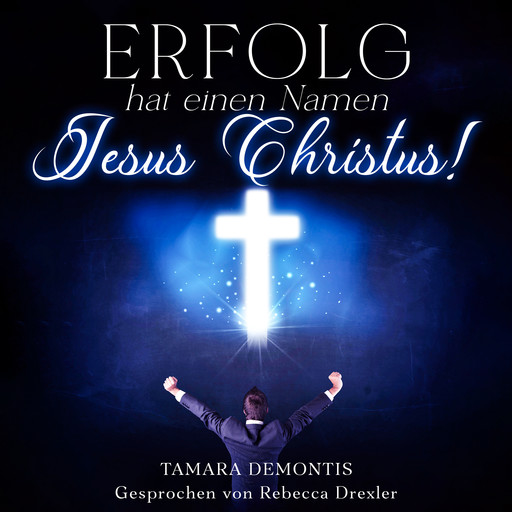 Erfolg hat einen Namen - Jesus Christus!, Tamara Demontis