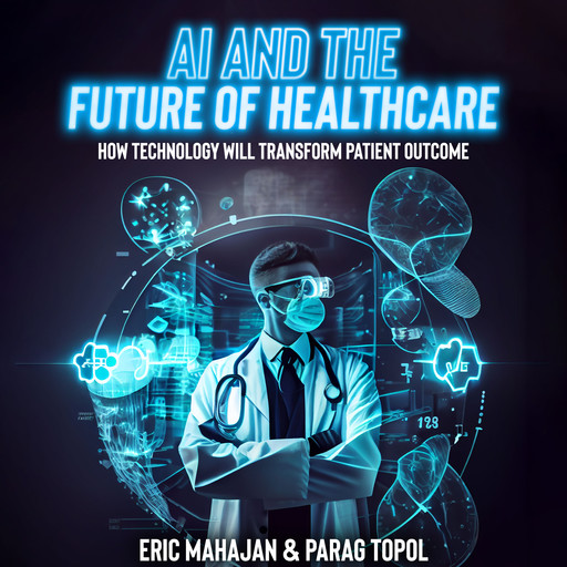Ai and the Future of Healthcare, Eric Mahajan, Parag Topol