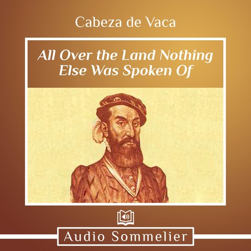 All Over the Land Nothing Else Was Spoken Of, Cabeza de Vaca
