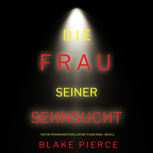 Die frau seiner sehnsucht (Ein FBI-Spannungsthriller mit Paige King – Buch 1), Blake Pierce