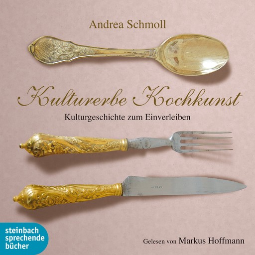 Kulturerbe Kochkunst - Kulturgeschichte zum Einverleiben, Andrea Schmoll