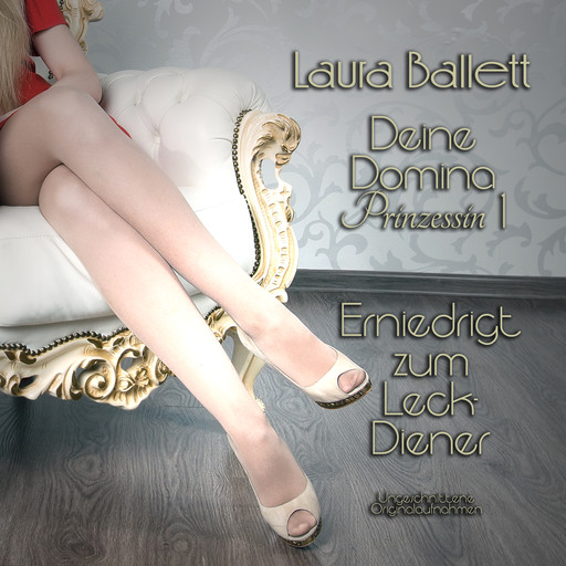Deine Domina Prinzessin 1: Erniedrigt zum Leck-Diener, Laura Ballett