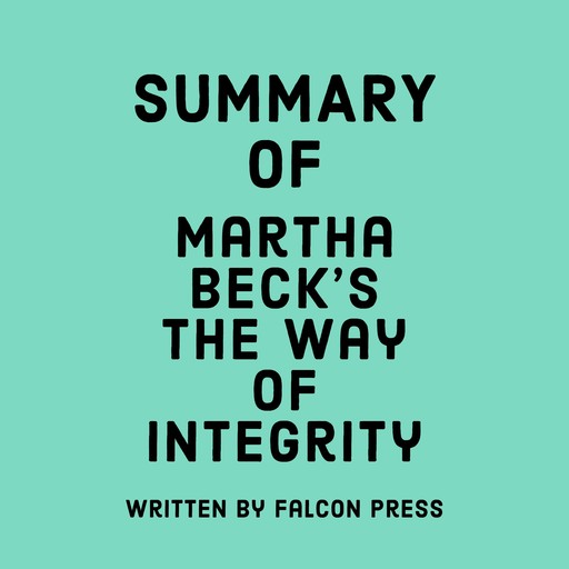Summary of Martha Beck's The Way of Integrity, Falcon Press
