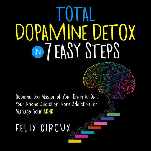 Total Dopamine Detox in 7 Easy Steps, Felix Giroux