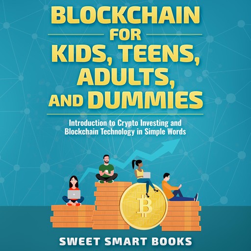 Blockchain for Kids, Teens, Adults, and Dummies, Sweet Smart Books