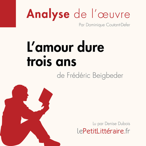 L'amour dure trois ans de Frédéric Beigbeder (Analyse de l'oeuvre), Dominique Coutant-Defer, LePetitLitteraire