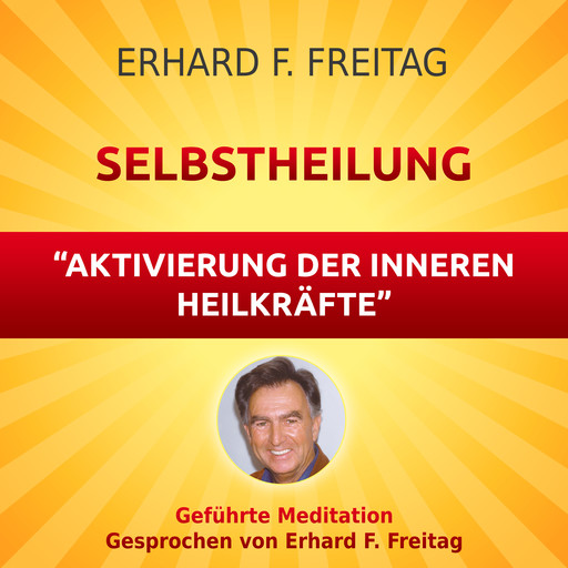 Selbstheilung - Aktivierung der inneren Heilkräfte, Erhard F. Freitag