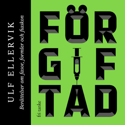 Förgiftad : Berättelser om fasor, formler och fiaskon, Ulf Ellervik