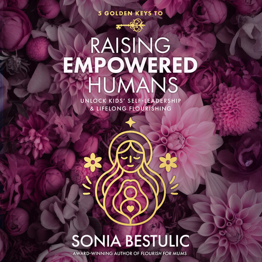 5 Golden Keys to Raising Empowered Humans, Sonia Bestulic