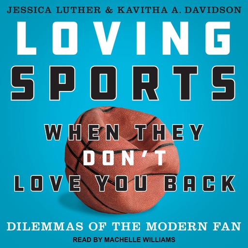 Loving Sports When They Don't Love You Back, Jessica Luther, Kavitha A. Davidson