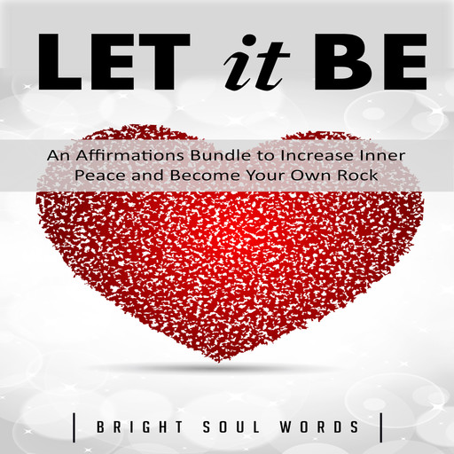 Let It Be: An Affirmations Bundle to Increase Inner Peace and Become Your Own Rock, Bright Soul Words