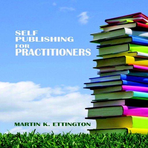 Self Publishing for Practitioners, Martin K Ettington
