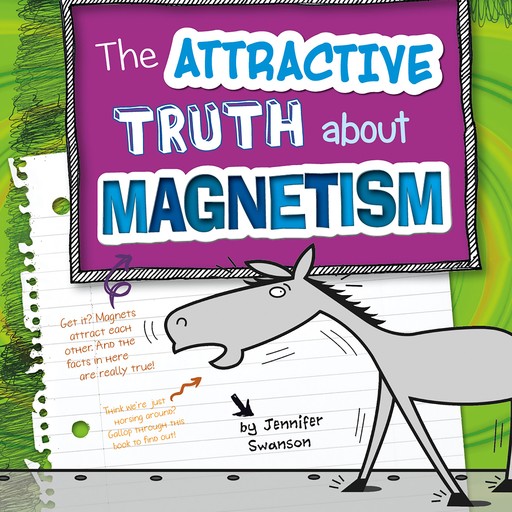 The Attractive Truth about Magnetism, Jennifer Swanson