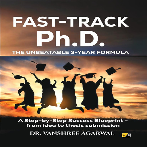 Fast-Track Ph.D. The Unbeatable 3-Year Formula, Vanshree Agarwal