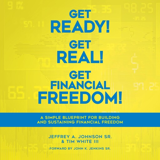 Get Ready! Get Real! Get Financial Freedom!, Jeffrey A. Johnson SR, Tim White III