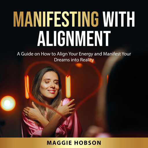 Manifesting with Alignment, Maggie Hobson